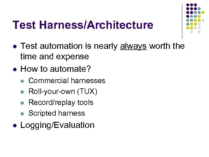 Test Harness/Architecture l l Test automation is nearly always worth the time and expense