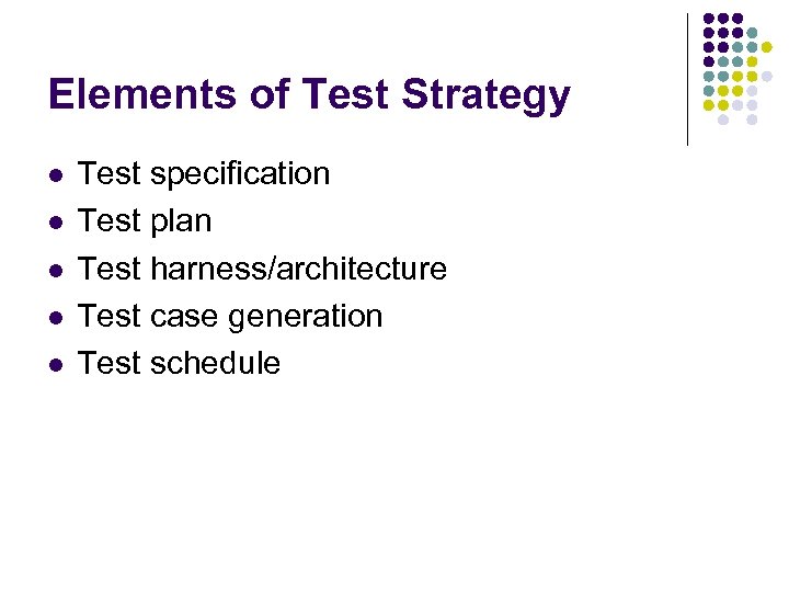 Elements of Test Strategy l l l Test specification Test plan Test harness/architecture Test