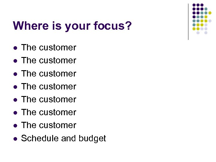 Where is your focus? l l l l The customer The customer Schedule and