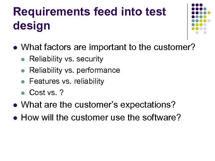 Requirements feed into test design l What factors are important to the customer? l