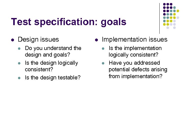 Test specification: goals l Design issues l l l Do you understand the design