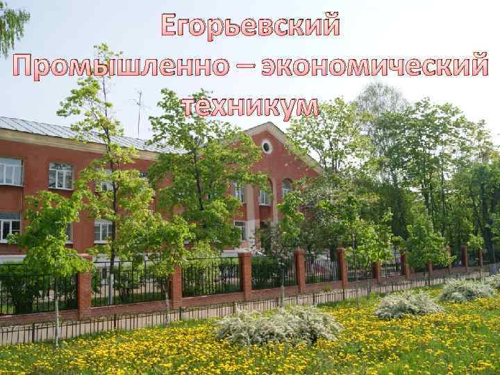 Егорьевский Промышленно – экономический техникум 