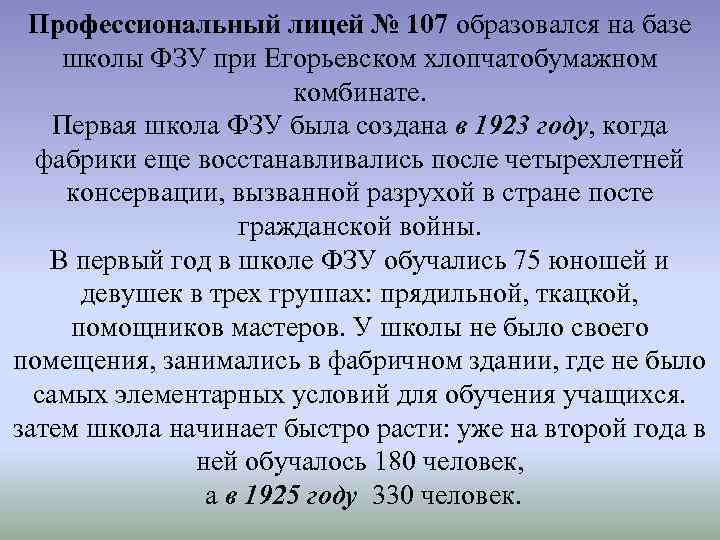 Профессиональный лицей № 107 образовался на базе школы ФЗУ при Егорьевском хлопчатобумажном комбинате. Первая