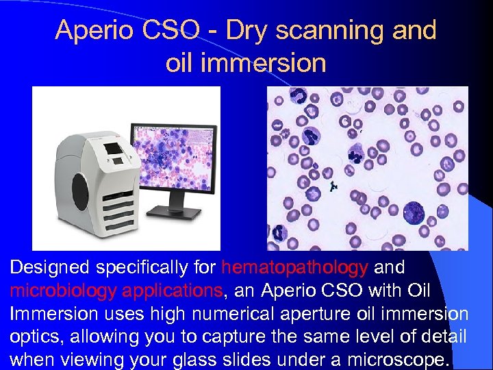 Aperio CSO - Dry scanning and oil immersion Designed specifically for hematopathology and microbiology