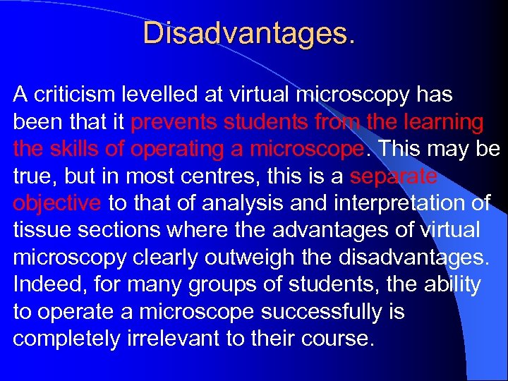 Disadvantages. A criticism levelled at virtual microscopy has been that it prevents students from