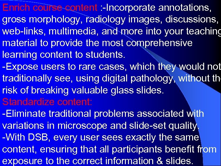 Enrich course content : -Incorporate annotations, gross morphology, radiology images, discussions, web-links, multimedia, and