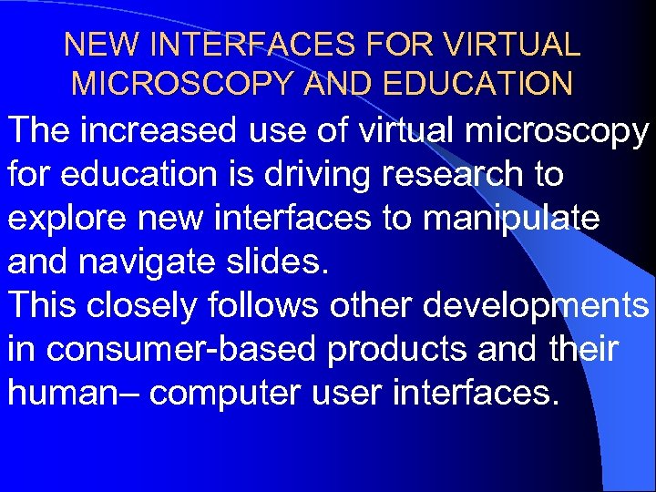 NEW INTERFACES FOR VIRTUAL MICROSCOPY AND EDUCATION The increased use of virtual microscopy for