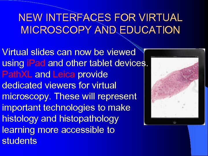 NEW INTERFACES FOR VIRTUAL MICROSCOPY AND EDUCATION Virtual slides can now be viewed using