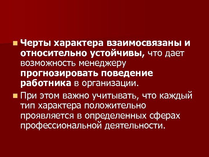 n Черты характера взаимосвязаны и относительно устойчивы, что дает возможность менеджеру прогнозировать поведение работника