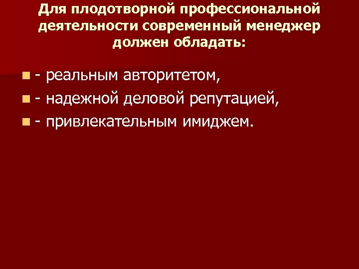 Для плодотворной профессиональной деятельности современный менеджер должен обладать: n - реальным авторитетом, n -