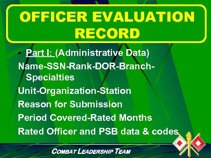 OFFICER EVALUATION RECORD § Part I: (Administrative Data) Name-SSN-Rank-DOR-Branch. Specialties Unit-Organization-Station Reason for Submission