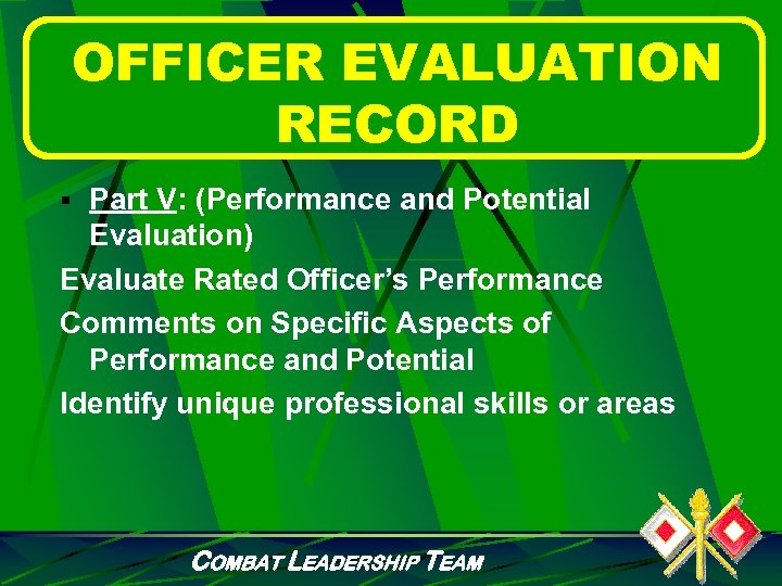 OFFICER EVALUATION RECORD § Part V: (Performance and Potential Evaluation) Evaluate Rated Officer’s Performance