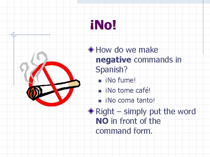 ¡No! How do we make negative commands in Spanish? n n n ¡No fume!