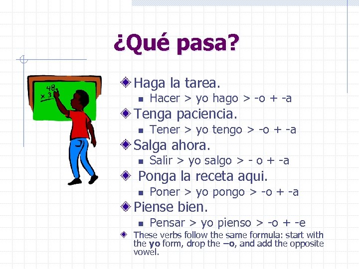 ¿Qué pasa? Haga la tarea. n Hacer > yo hago > -o + -a