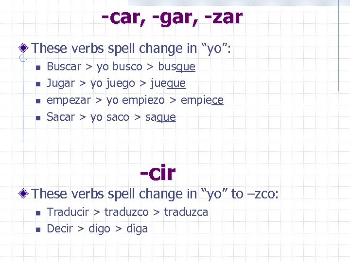 -car, -gar, -zar These verbs spell change in “yo”: n n Buscar > yo