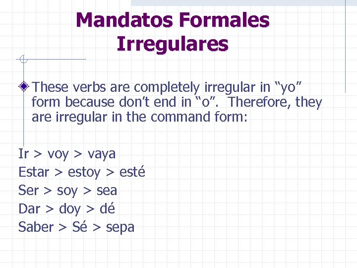 Mandatos Formales Irregulares These verbs are completely irregular in “yo” form because don’t end