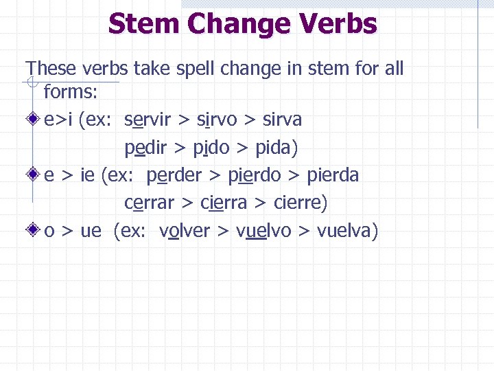 Stem Change Verbs These verbs take spell change in stem for all forms: e>i