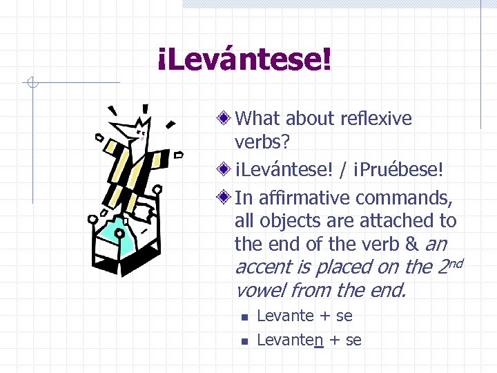 ¡Levántese! What about reflexive verbs? ¡Levántese! / ¡Pruébese! In affirmative commands, all objects are