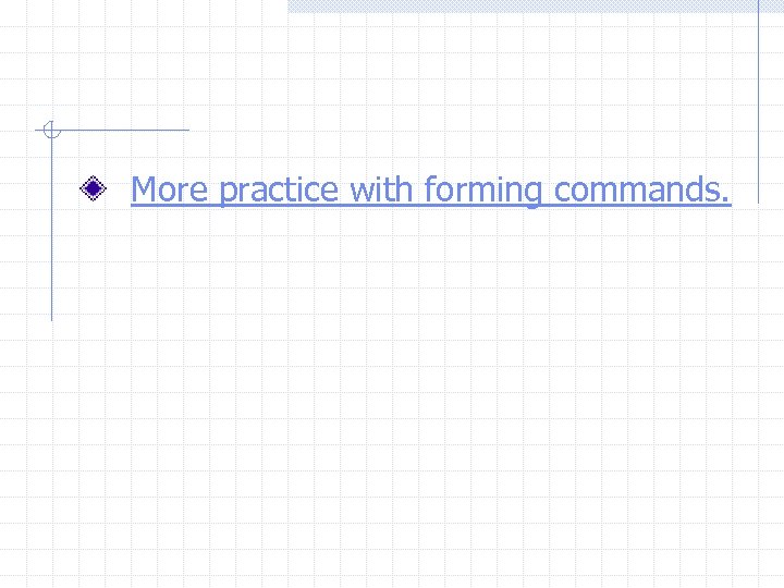 More practice with forming commands. 