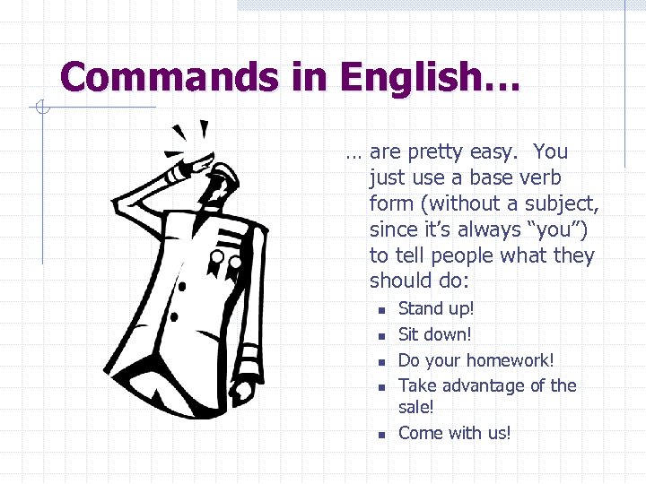 Commands in English… … are pretty easy. You just use a base verb form