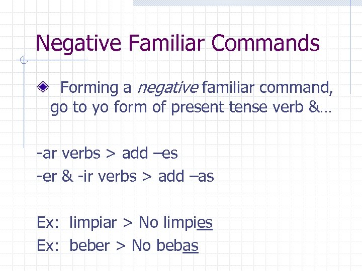 Negative Familiar Commands Forming a negative familiar command, go to yo form of present