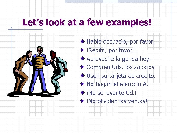 Let’s look at a few examples! Hable despacio, por favor. ¡Repita, por favor. !