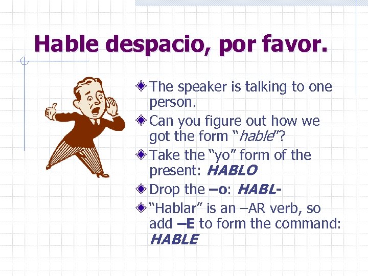 Hable despacio, por favor. The speaker is talking to one person. Can you figure