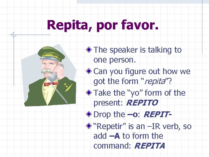 Repita, por favor. The speaker is talking to one person. Can you figure out