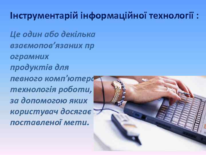 Інструментарій інформаційної технології : Це один або декілька взаємопов’язаних пр ограмних продуктів для певного