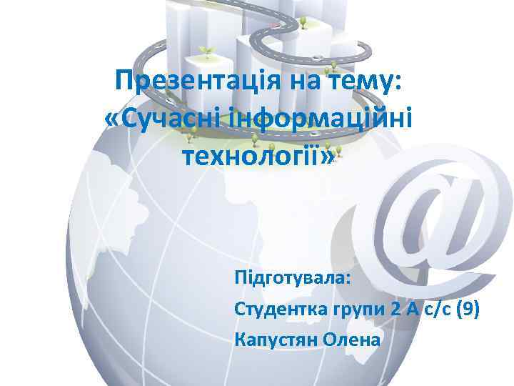 Презентація на тему: «Сучасні інформаційні технології» Підготувала: Студентка групи 2 А с/с (9) Капустян