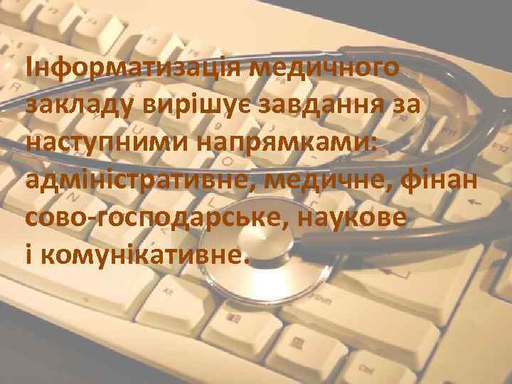 Інформатизація медичного закладу вирішує завдання за наступними напрямками: адміністративне, медичне, фінан сово-господарське, наукове і