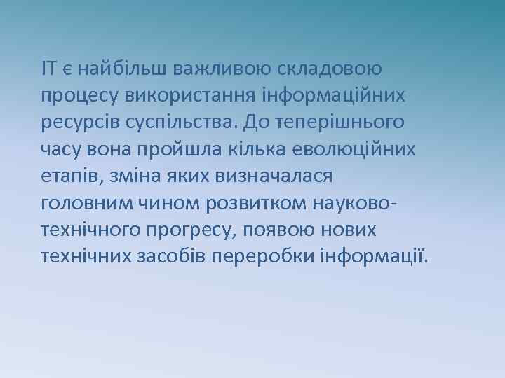 ІТ є найбільш важливою складовою процесу використання інформаційних ресурсів суспільства. До теперішнього часу вона