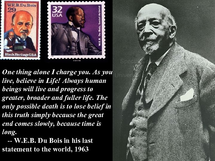 One thing alone I charge you. As you live, believe in Life! Always human