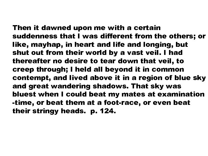 Then it dawned upon me with a certain suddenness that I was different from