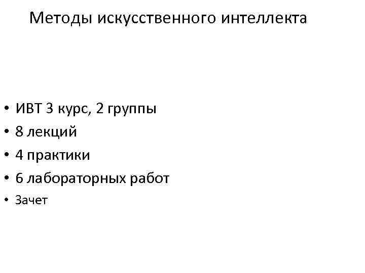 Методы искусственного интеллекта • • ИВТ 3 курс, 2 группы 8 лекций 4 практики