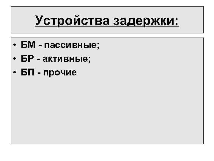 Устройства задержки: • БМ - пассивные; • БР - активные; • БП - прочие