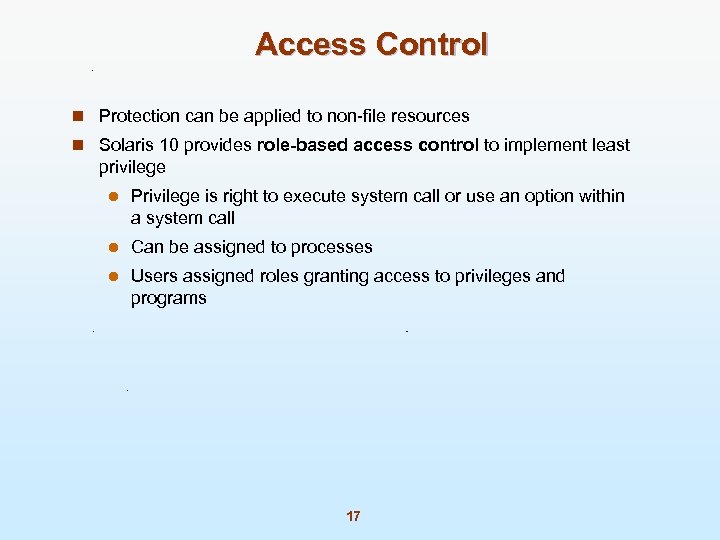 Access Control n Protection can be applied to non-file resources n Solaris 10 provides