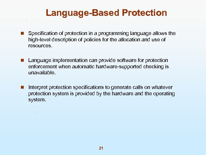 Language-Based Protection n Specification of protection in a programming language allows the high-level description