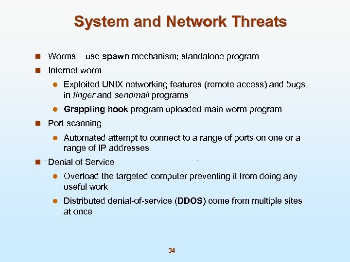 System and Network Threats n Worms – use spawn mechanism; standalone program n Internet