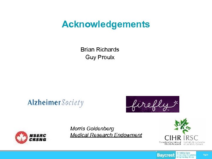 Acknowledgements Brian Richards Guy Proulx Morris Goldenberg Medical Research Endowment Pg 14 