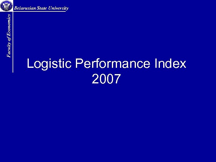 Faculty of Economics Belarusian State University Logistic Performance Index 2007 