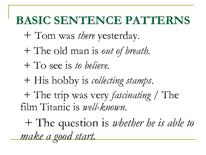 BASIC SENTENCE PATTERNS + Tom was there yesterday. + The old man is out