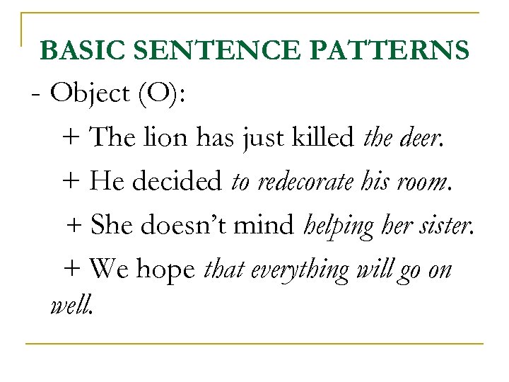 BASIC SENTENCE PATTERNS - Object (O): + The lion has just killed the deer.