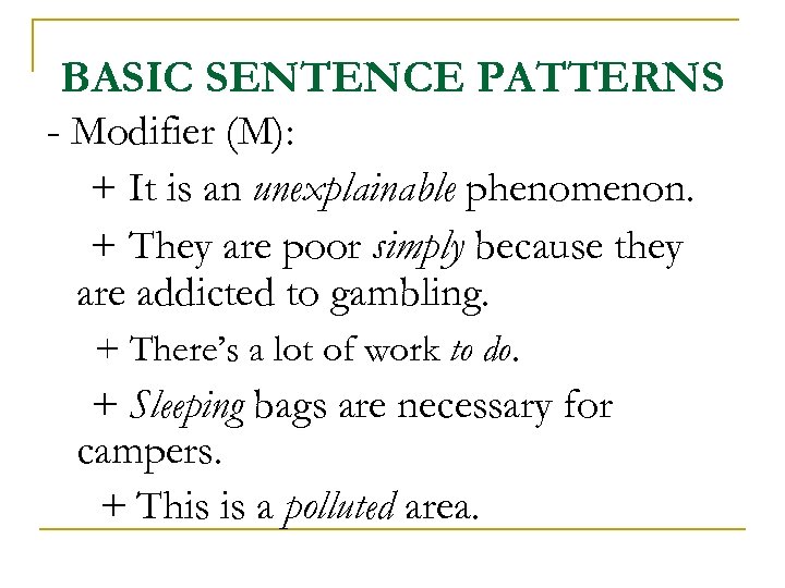 BASIC SENTENCE PATTERNS - Modifier (M): + It is an unexplainable phenomenon. + They