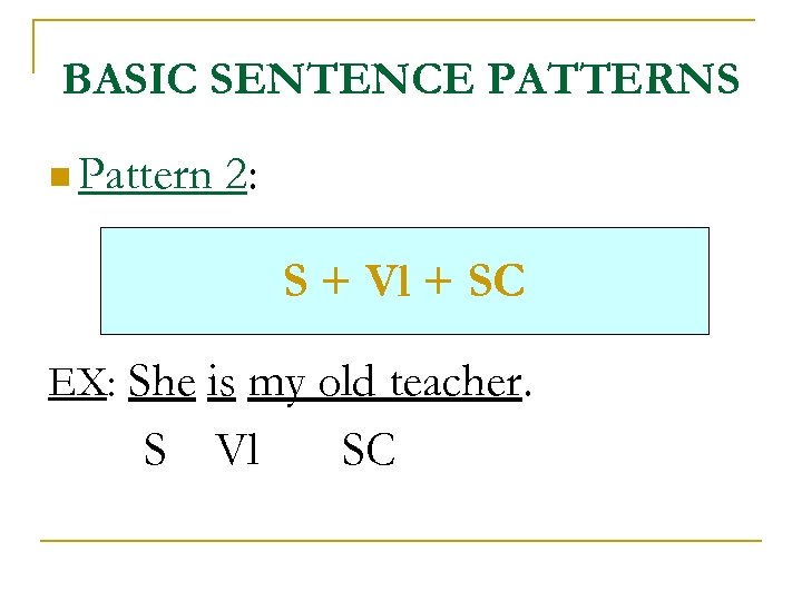 BASIC SENTENCE PATTERNS n Pattern 2: S + Vl + SC EX: She is