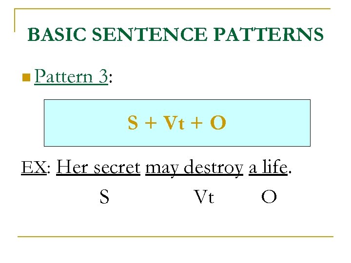 BASIC SENTENCE PATTERNS n Pattern 3: S + Vt + O EX: Her secret