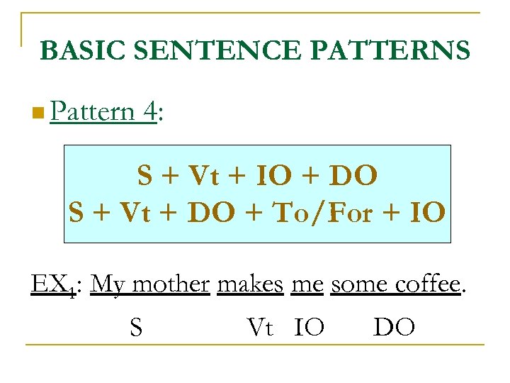 BASIC SENTENCE PATTERNS n Pattern 4: S + Vt + IO + DO S