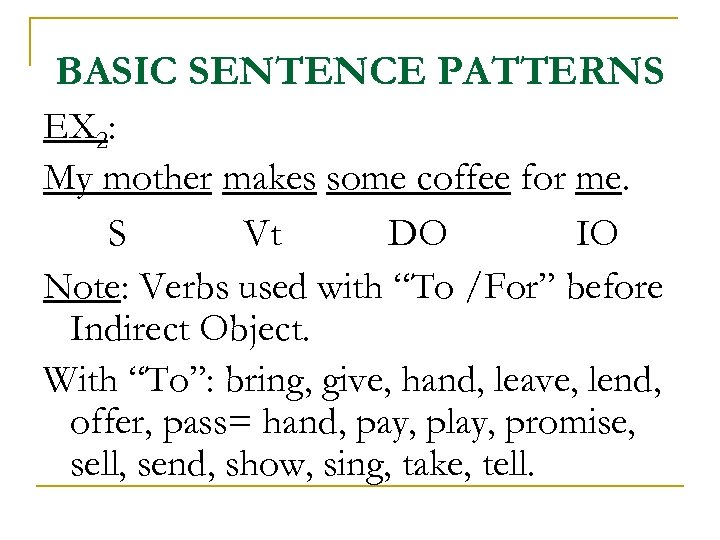 BASIC SENTENCE PATTERNS EX 2: My mother makes some coffee for me. S Vt