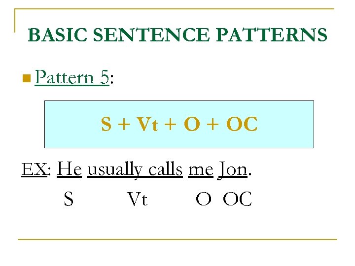 BASIC SENTENCE PATTERNS n Pattern 5: S + Vt + OC EX: He usually