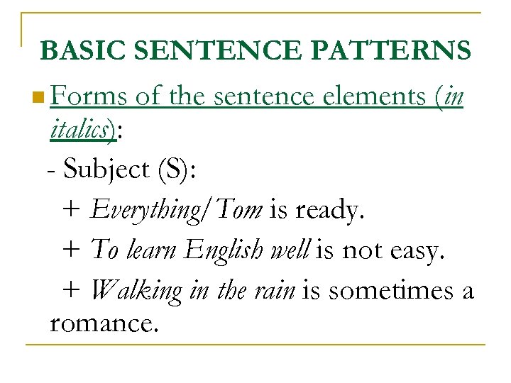 BASIC SENTENCE PATTERNS n Forms of the sentence elements (in italics): - Subject (S):